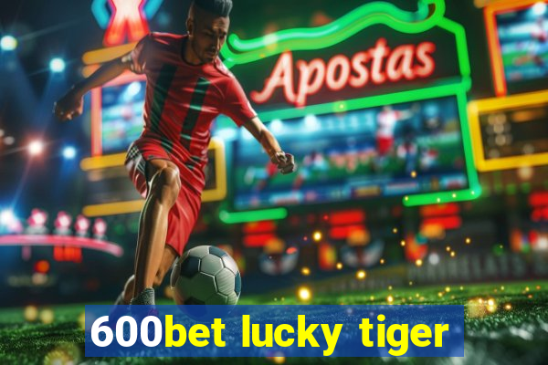 600bet lucky tiger